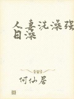 人妻洗澡强公日日澡