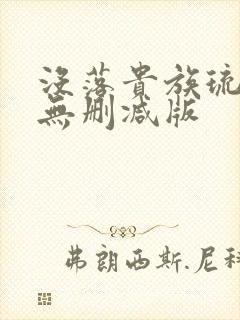 没落贵族琉璃川无删减版