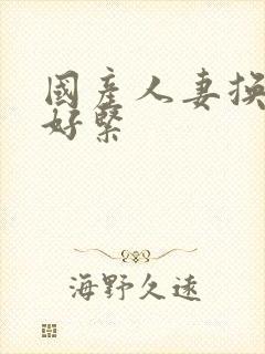 国产人妻换人妻好紧