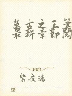 万古之王笔趣阁最新章节阅读