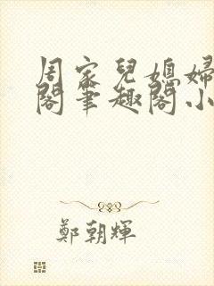 周家儿媳妇笔趣阁笔趣阁小说春色无