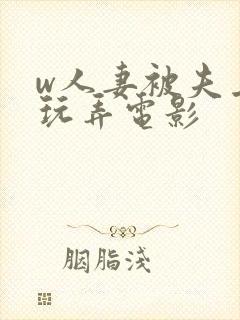 w人妻被夫上司玩弄电影