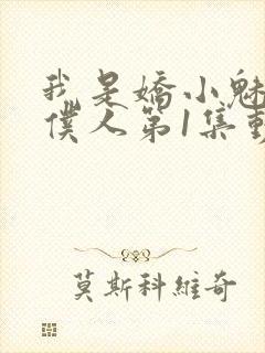 我是娇小魅魔的仆人第1集动漫版在线