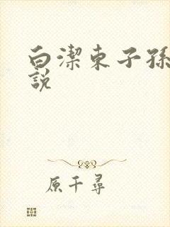 白洁东子孙倩小说