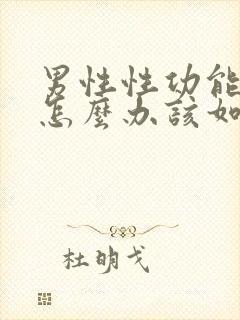 男性性功能下降怎么办该如何治疗吃什么中药