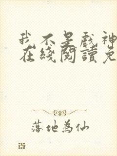 我不是戏神小说在线阅读免费封面