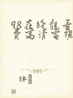 98在线观看免费高清电视剧大全网站