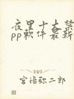 夜里十大禁用app软件最新章节