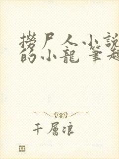 捞尸人小说纯洁的小龙 笔趣阁