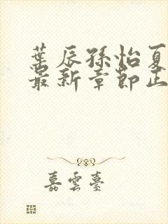 叶辰孙怡夏若雪最新章节正版