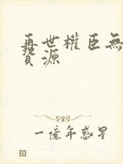 再世权臣无删减资源