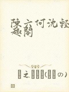 陈六何沈轻舞笔趣阁