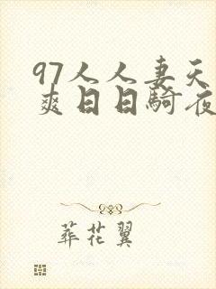 97人人妻天天爽日日骑夜夜操