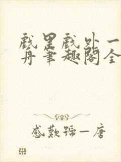 戏里戏外一叶孤舟笔趣阁全文