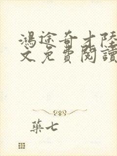 鸿途奇才陆羽全文免费阅读笔趣阁