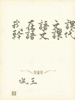 我在语文课上强干语文课代表