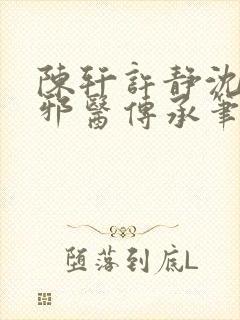 陈轩许静沈冰岚邪医传承笔趣阁