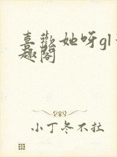 喜欢她呀gl笔趣阁