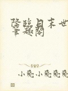 降临日末世艳扶笔趣阁