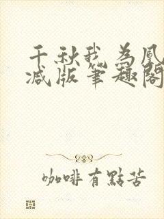 千秋我为凰无删减版笔趣阁最新章节