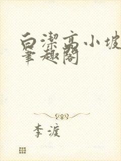 白洁高小坡高义笔趣阁