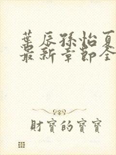 叶辰孙怡夏若雪最新章节全文免费阅