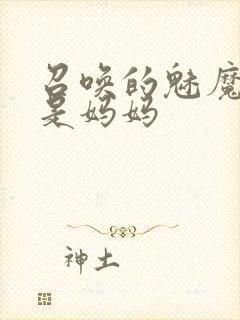 召唤的魅魔居然是妈妈