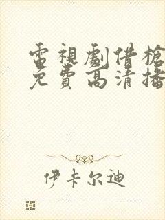 电视剧借枪全集免费高清播放