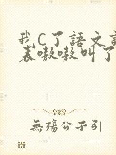 我C了语文课代表嗷嗷叫了一节课
