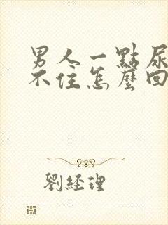 男人一点尿都憋不住怎么回事