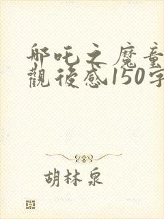 哪吒之魔童降世观后感150字