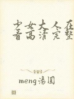 少女大人在线观看高清完整版22集