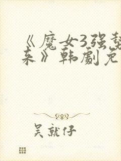 《魔女3强势归来》韩剧免费观看