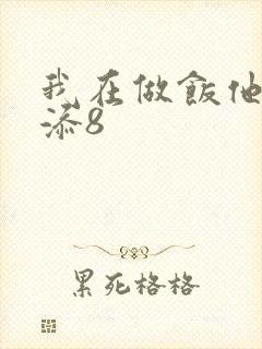 我在做饭他在下添8封面
