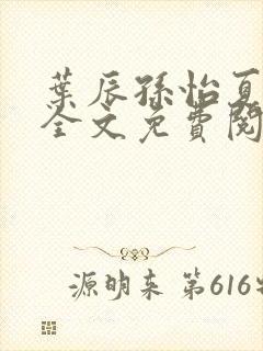 叶辰孙怡夏若雪全文免费阅读无弹窗