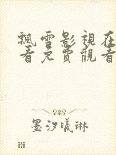 飘雪影视在线观看免费观看全集高清