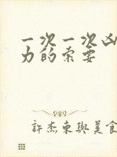 一次一次凶猛有力的索要