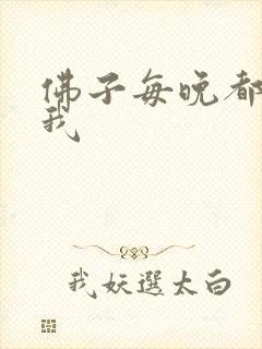 佛子每晚都想渡我