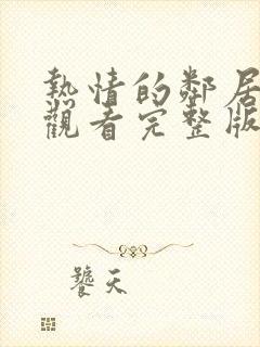 热情的邻居在线观看完整版免费高清韩剧