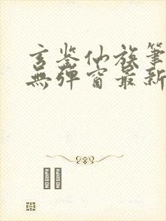 玄鉴仙族笔趣阁无弹窗最新章节