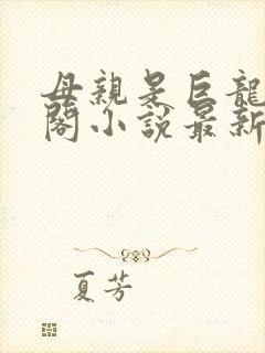 母亲是巨龙笔趣阁小说最新章节更新