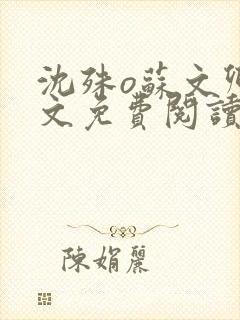 沈殊o苏文卿全文免费阅读笔趣阁