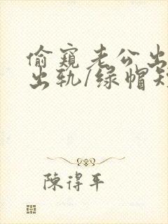 偷窥老公出轨(出轨/绿帽短篇合集