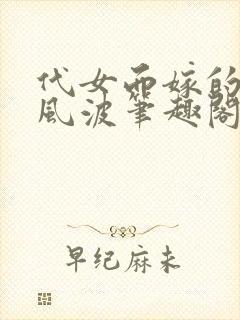 代女而嫁的蜜月风波笔趣阁