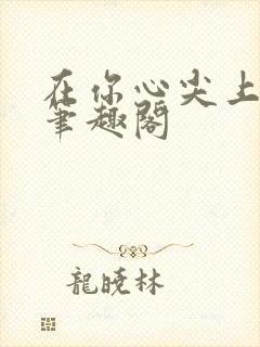 在你心尖上起舞笔趣阁