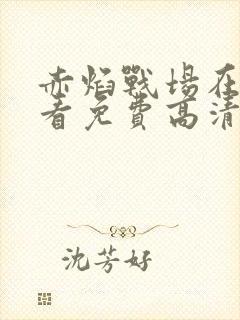 赤焰战场在线观看免费高清完整版