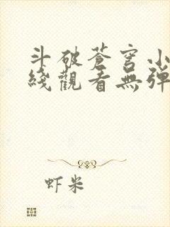 斗破苍穹小说在线观看无弹窗