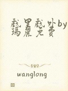 戏里戏外by苏玛丽免费