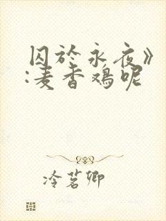 囚于永夜》作者:麦香鸡呢