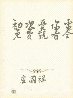 初次爱你电视剧免费观看全集高清